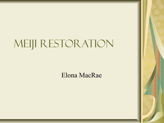 Meiji Restoration
Elona MacRae
 