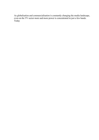 As globalisation and commercialisation is constantly changing the media landscape,
even on the TV sector more and more power is concentrated in just a few hands.
Today
 