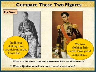 Compare These Two Figures
Do Now:




   Traditional                                             Western
  clothing, hair,                                       clothing, hair
sword, looks proud                                    sword, looks proud
  Looks like…
                                                        Looks like…

    1. What are the similarities and differences between the two men?
    2. What adjectives would you use to describe each ruler?
 