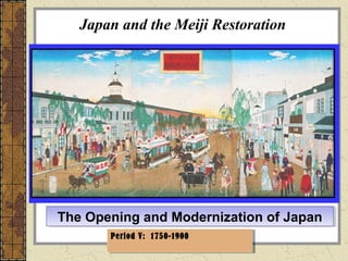 Japan and the Meiji Restoration
The Opening and Modernization of JapanThe Opening and Modernization of Japan
Period V: 1750-1900Period V: 1750-1900
 