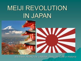 MEIJI REVOLUTION
IN JAPAN
IES FRAY PEDRO DE URBINA. Dpto. de Geo. e Historia
 