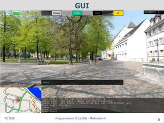 GUI




FS 2010   Programmieren II (cs104) – Meilenstein V   6
 