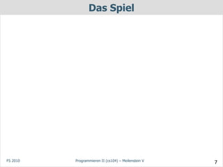 Das Spiel




FS 2010   Programmieren II (cs104) – Meilenstein V   7
 