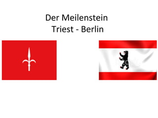 Der Meilenstein
Triest - Berlin
 