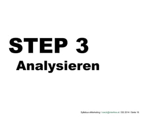 Syllabus eMarketing / roeck@interline.at / SS 2014 / Seite 16
STEP 3
Analysieren
 
