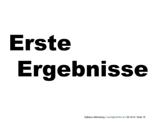 Syllabus eMarketing / roeck@interline.at / SS 2014 / Seite 19
Erste
Ergebnisse
 