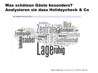 Syllabus eMarketing / roeck@interline.at / SS 2014 / Seite 28
Was schätzen Gäste besonders?
Analysieren sie dazu Holidaycheck & Co
 