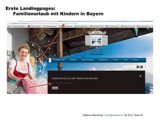 Syllabus eMarketing / roeck@interline.at / SS 2014 / Seite 45
Erste Landingpages:
Familienurlaub mit Kindern in Bayern
 