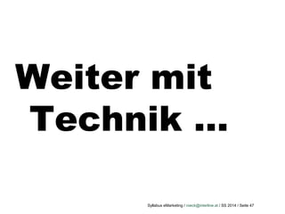 Syllabus eMarketing / roeck@interline.at / SS 2014 / Seite 47
Weiter mit
Technik …
 