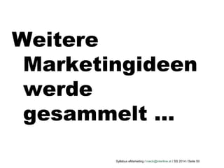 Syllabus eMarketing / roeck@interline.at / SS 2014 / Seite 50
Weitere
Marketingideen
werde
gesammelt …
 