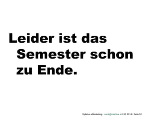 Syllabus eMarketing / roeck@interline.at / SS 2014 / Seite 52
Leider ist das
Semester schon
zu Ende.
 