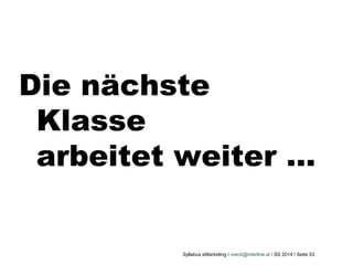 Syllabus eMarketing / roeck@interline.at / SS 2014 / Seite 53
Die nächste
Klasse
arbeitet weiter …
 