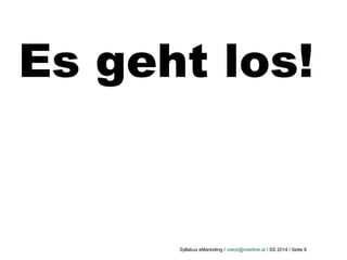 Syllabus eMarketing / roeck@interline.at / SS 2014 / Seite 9
Es geht los!
 