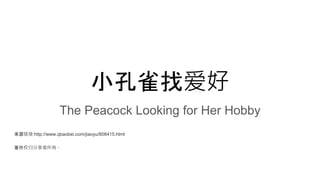 小孔雀找爱好
The Peacock Looking for Her Hobby
来源链接:http://www.qbaobei.com/jiaoyu/808415.html
著作权归分享者所有。
 