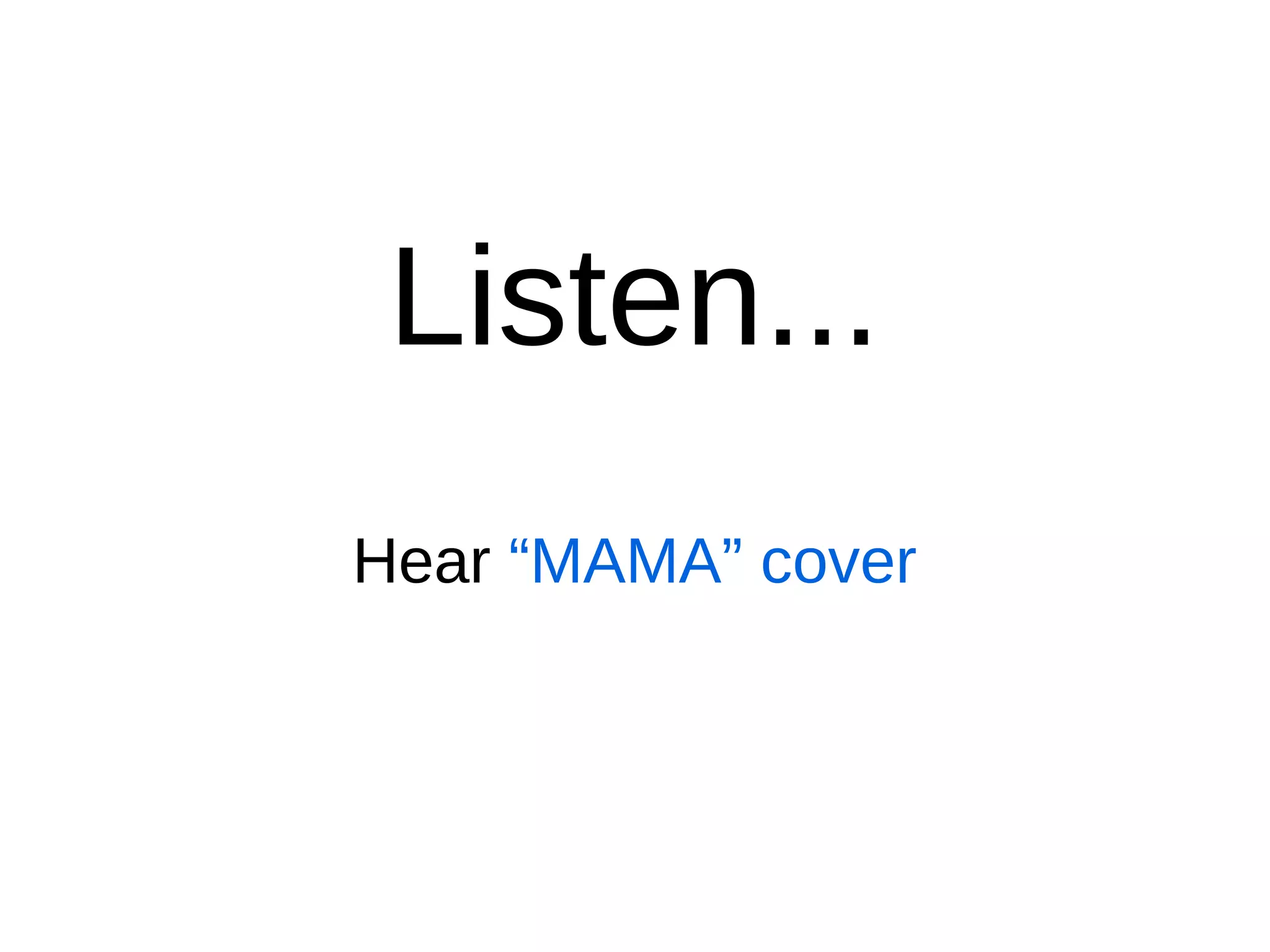 Listen...
Hear “MAMA” cover
 