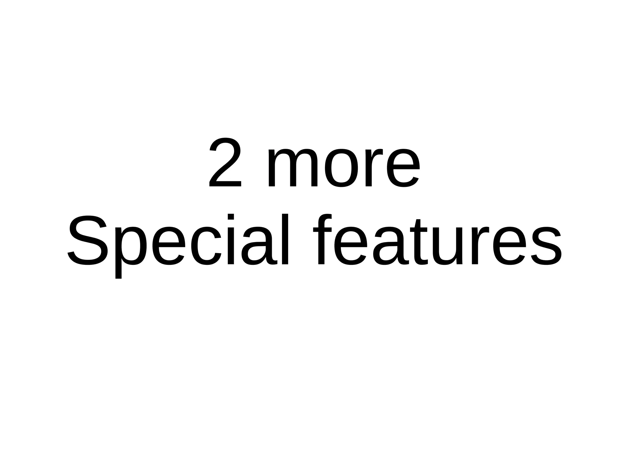 2 more
Special features
 