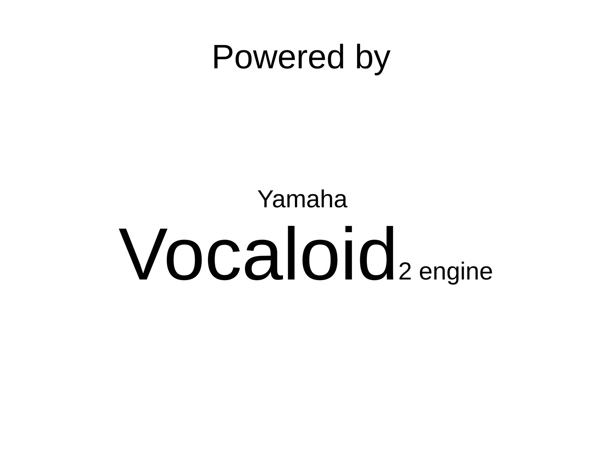 Powered by
Yamaha
Vocaloid2 engine
 