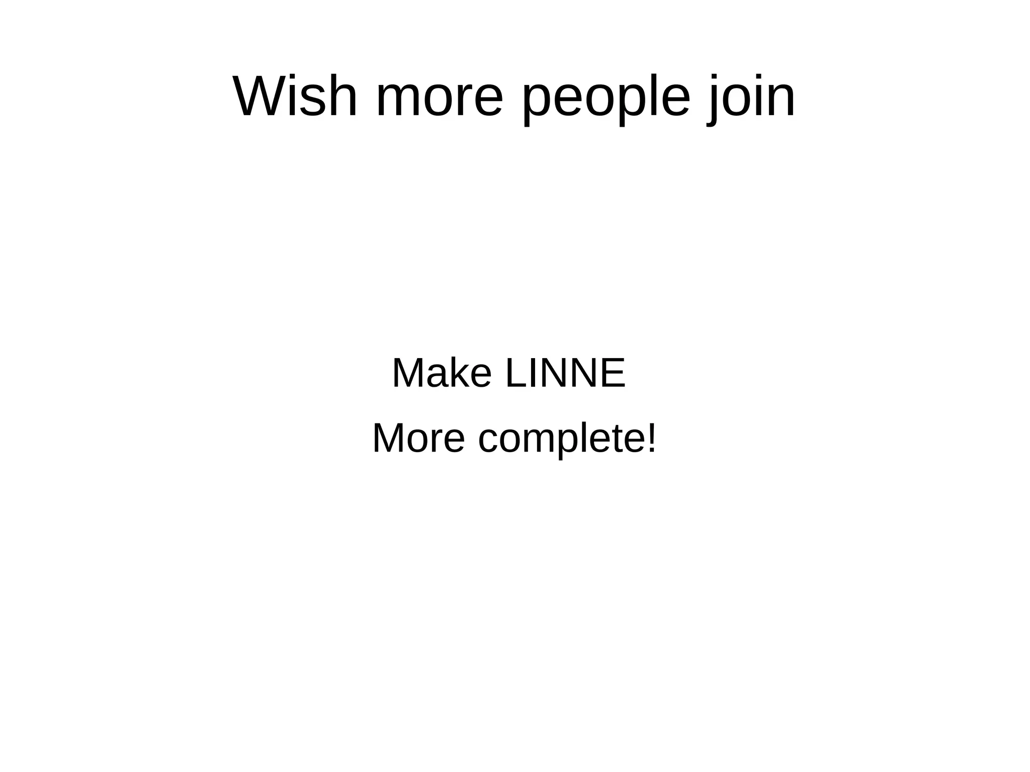 Wish more people join
Make LINNE
More complete!
 