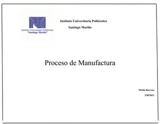 Instituto Universitario Politécnico
Santiago Mariño
Proceso de Manufactura
Meilin Barroso
23853831
 