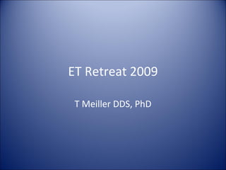 ET Retreat 2009 T Meiller DDS, PhD 