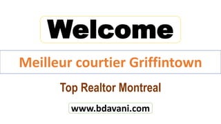 Top Realtor Montreal
Meilleur courtier Griffintown
www.bdavani.com
Welcome
 