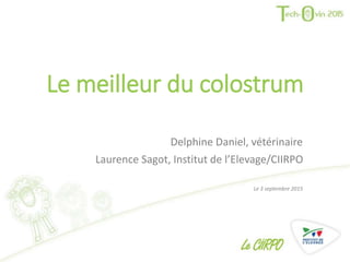 Le meilleur du colostrum
Delphine Daniel, vétérinaire
Laurence Sagot, Institut de l’Elevage/CIIRPO
Le 3 septembre 2015
 