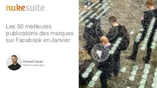Les 50 meilleures
publications des marques
sur Facebook en Janvier
Clément Cosnier
Marketing Manager
 
