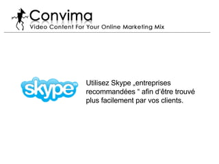 Utilisez Skype „entreprises  recommandées “ afin d‘être trouvé plus facilement par vos clients. 