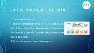 SUITE BUREAUTIQUE : LIBREOFFICE
• Traitement de texte
• Tableur (compatible avec les feuilles de calcul Excel)
• Outil de ...