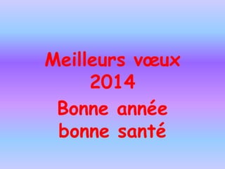 Meilleurs vœux
2014
Bonne année
bonne santé

 