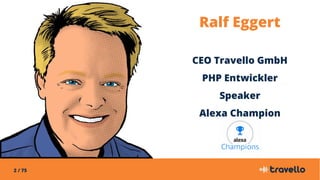2 / 75
Ralf Eggert
CEO Travello GmbH
PHP Entwickler
Speaker
Alexa Champion
 