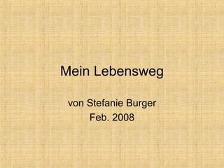 Mein Lebensweg von Stefanie Burger Feb. 2008 