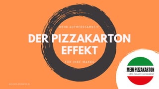 DER PIZZAKARTON
EFFEKT
MEHR AUFMERKSAMKEIT
F Ü R I H R E M A R K E
www.mein-pizzakarton.de
 