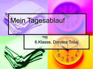 Mein TagesablaufMein Tagesablauf
6.Klasse, Dorotea Tošaj6.Klasse, Dorotea Tošaj
 