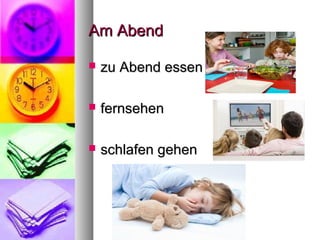 Am AbendAm Abend
 zu Abend essenzu Abend essen
 fernsehenfernsehen
 schlafen gehenschlafen gehen
 