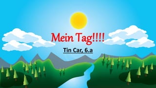 Mein Tag!!!!
Tin Car, 6.a
 