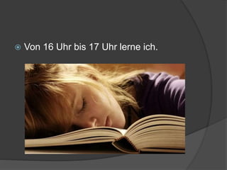  Von 16 Uhr bis 17 Uhr lerne ich.