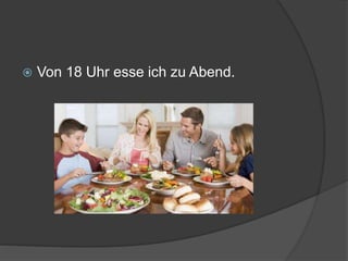  Von 18 Uhr esse ich zu Abend.