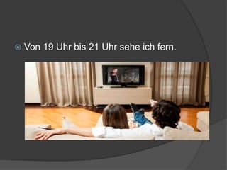  Von 19 Uhr bis 21 Uhr sehe ich fern.