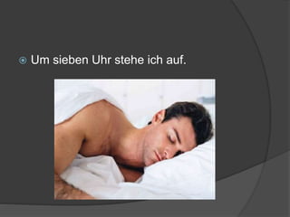  Um sieben Uhr stehe ich auf.