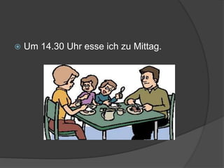  Um 14.30 Uhr esse ich zu Mittag.
