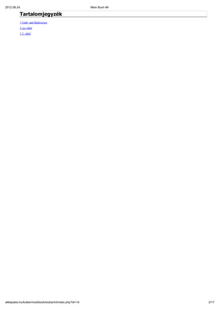 2012.08.24.                                                 Mein Buch #4

           Tartalomjegyzék
           1 Geld- und Bankwesen
           2 xyz oldal
           3 2. oldal




attilapaksi.hu/kulker/mod/book/tool/print/index.php?id=14                  2/17
 