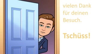 vielen Dank
für deinen
Besuch.
Tschüss!
 