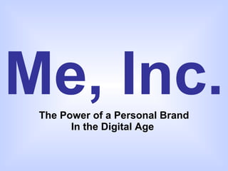 Me, Inc. The Power of a Personal Brand In the Digital Age   