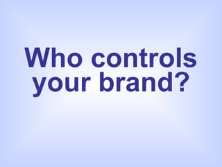 Who controls your brand? 