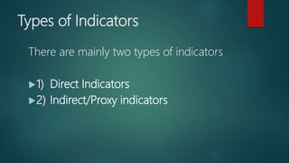 Types of Indicators
There are mainly two types of indicators
1) Direct Indicators
2) Indirect/Proxy indicators
 