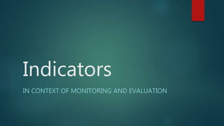 Indicators
IN CONTEXT OF MONITORING AND EVALUATION
 