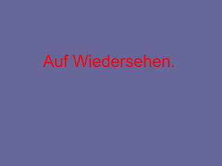 Auf Wiedersehen.
 
