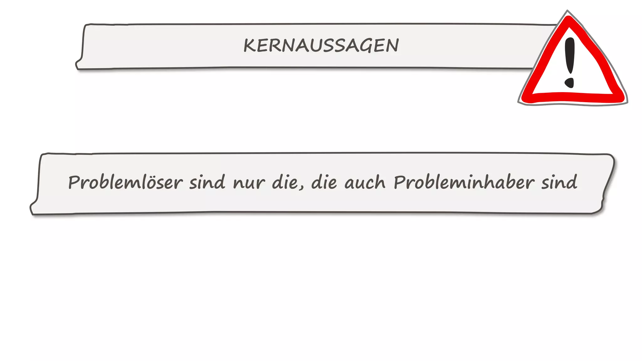 KERNAUSSAGEN
Problemlöser sind nur die, die auch Probleminhaber sind
 