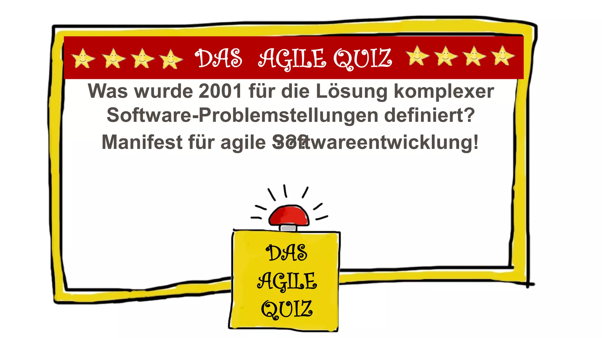 DAS AGILE QUIZ
Was wurde 2001 für die Lösung komplexer
Software-Problemstellungen definiert?
DAS
AGILE
QUIZ
???Manifest für agile Softwareentwicklung!
 